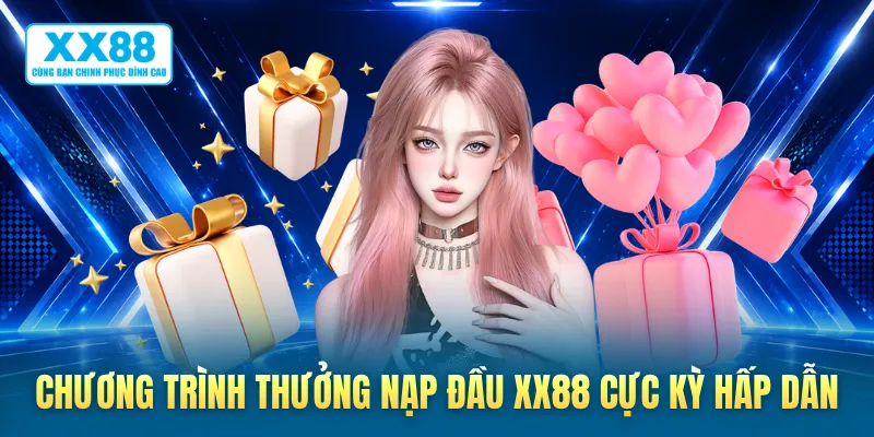 Chương trình thưởng nạp đầu XX88 cực kỳ hấp dẫn