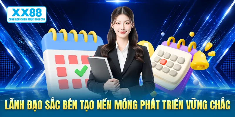 Lãnh đạo sắc bén tạo nền móng phát triển vững chắc