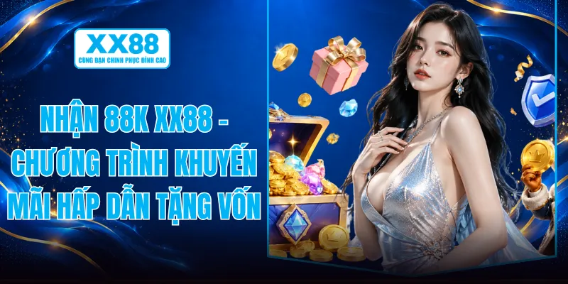 Nhận 88K XX88 - Chương Trình Khuyến Mãi Hấp Dẫn Tặng Vốn