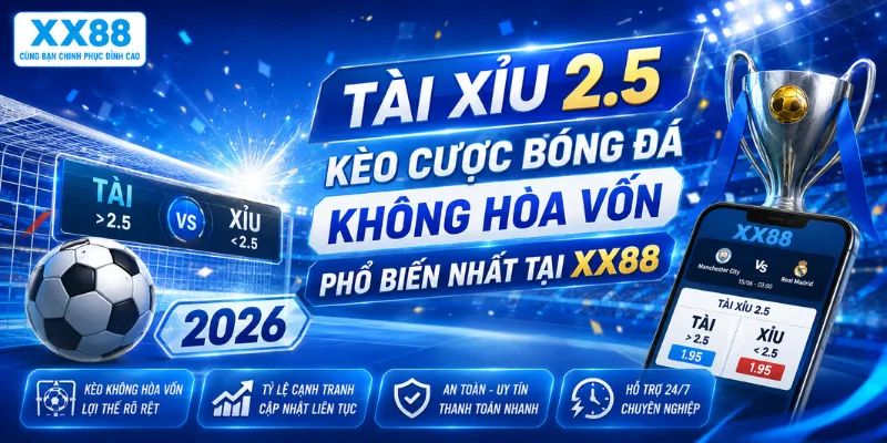 Tài xỉu 2.5 – Kèo cược bóng đá không hòa vốn phổ biến nhất tại XX88 2026